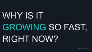 WHY IS IT GROWING
SO FAST, RIGHT NOW?

 