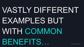 VASTLY DIFFERENT
EXAMPLES BUT WITH
COMMON BENEFITS…

 