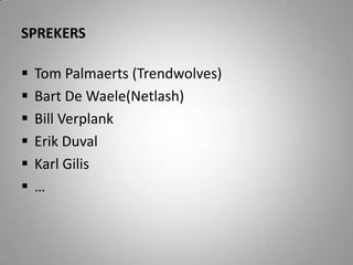 sprekersTom Palmaerts (Trendwolves)Bart De Waele(Netlash)Bill VerplankErik DuvalKarl Gilis…