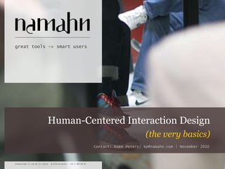 Human-Centered Interaction Design (the very basics) Contact: Koen Peters| kp@namahn.com | November 2010 
