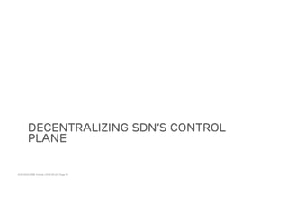 ACM SIGCOMM Tutorial | 2016-08-22 | Page 59
DECENTRALIZING SDN’S CONTROL
PLANE
 