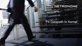 © 2018 NETRONOME SYSTEMS, INC.
P4 Datapath In Kernel
 