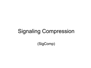 Signaling Compression
(SigComp)
 