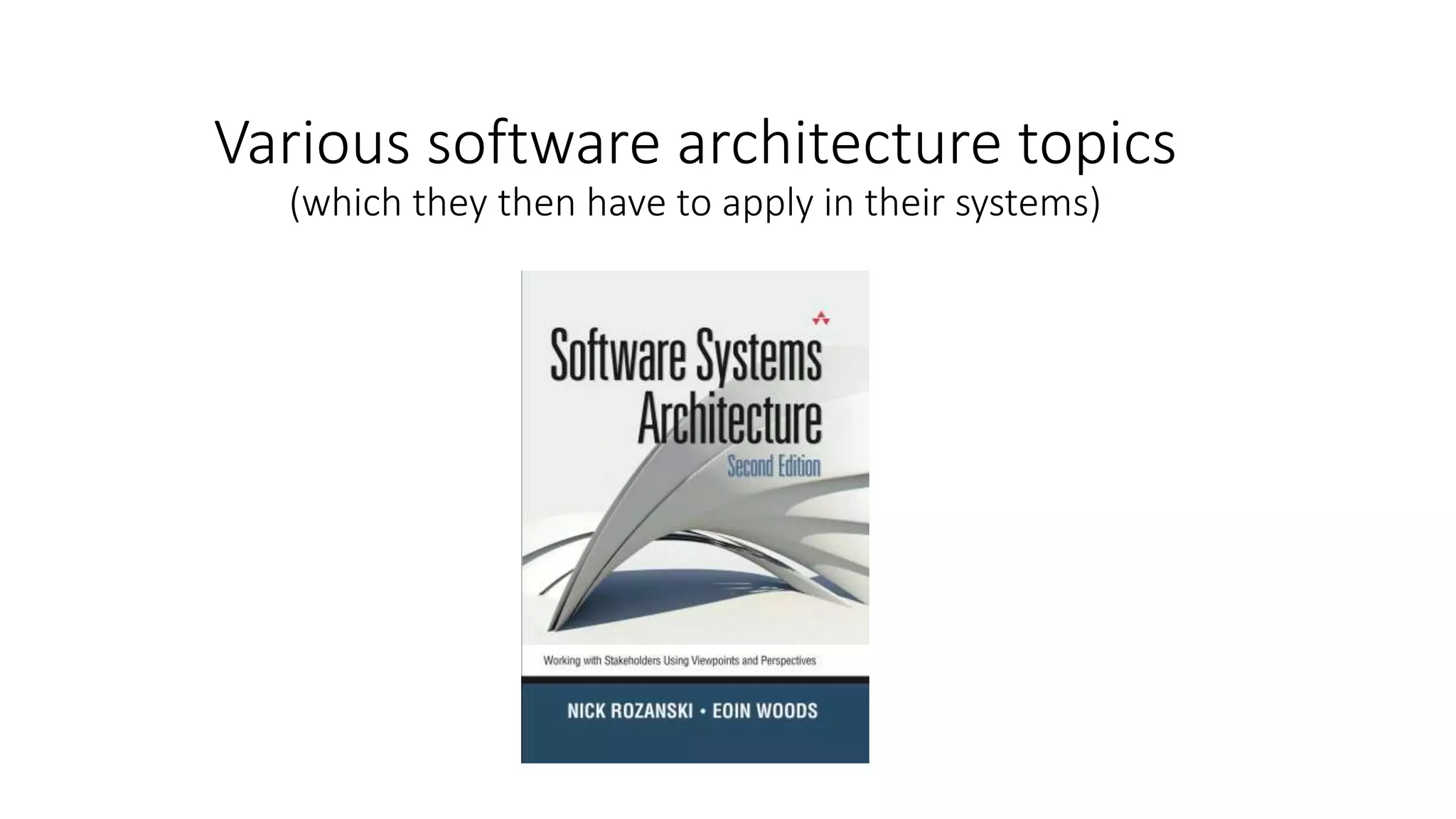 Various software architecture topics
(which they then have to apply in their systems)
 