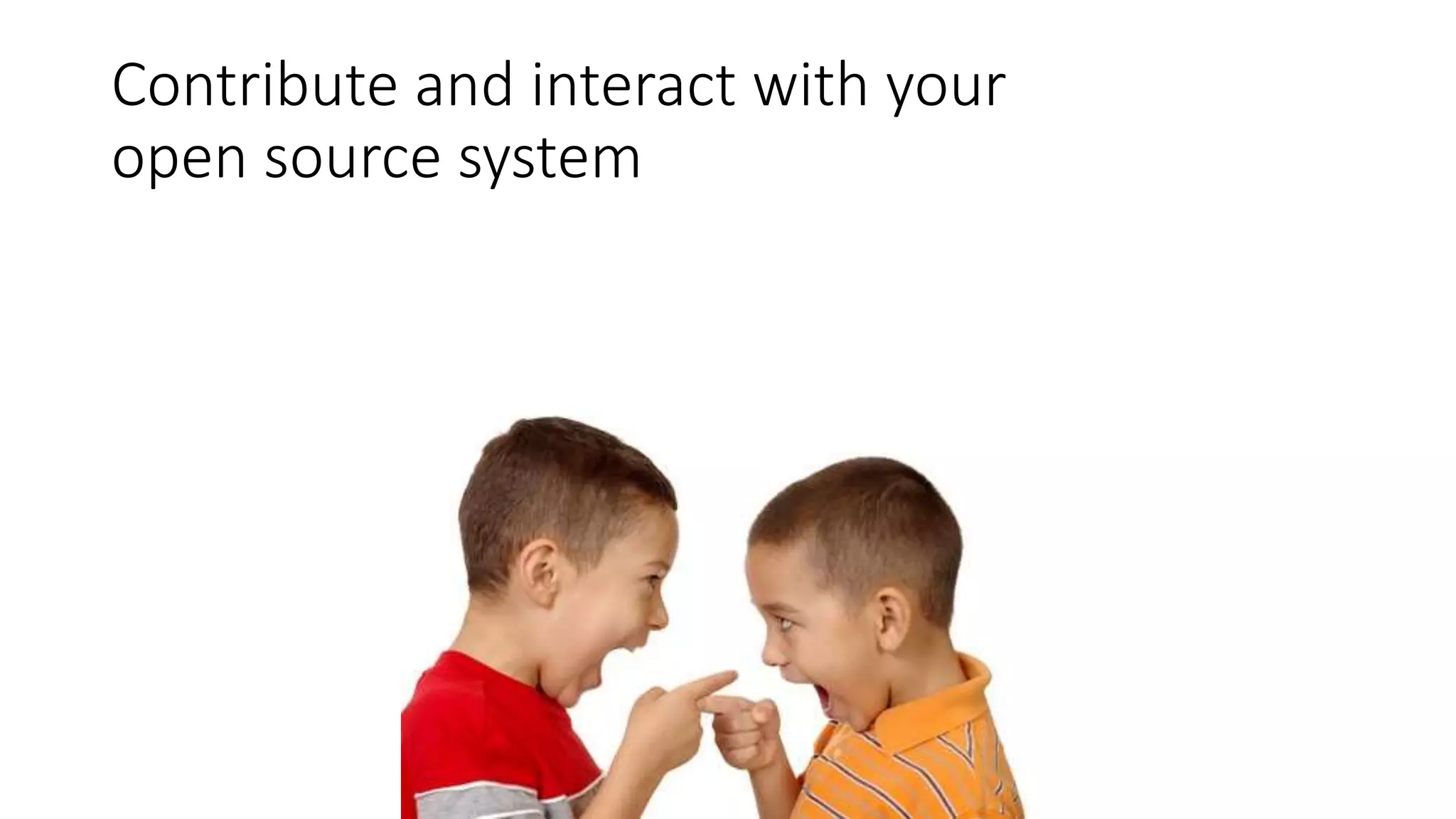 Contribute and interact with your
open source system
 