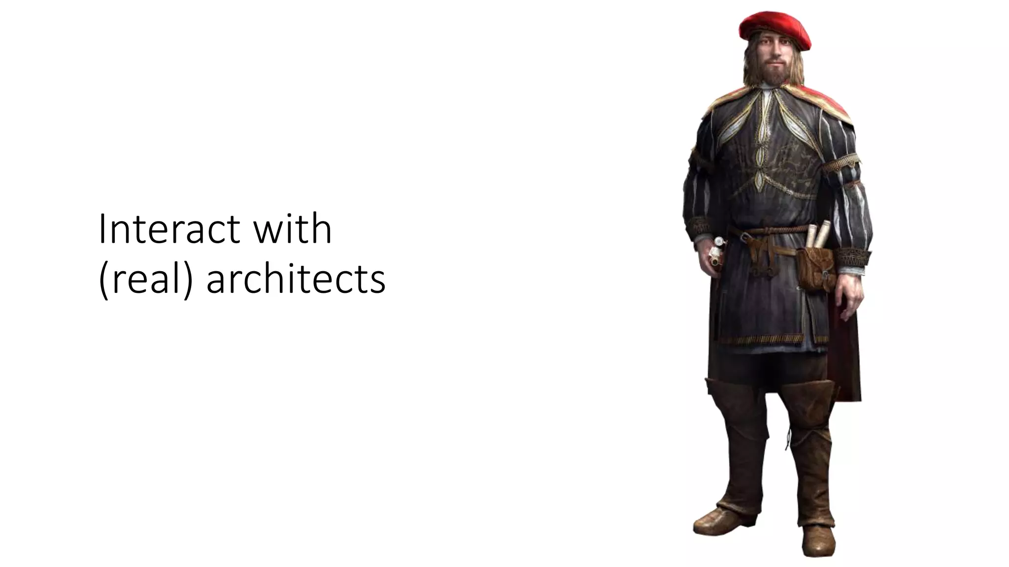 Interact with
(real) architects
 