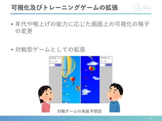 • 年代や喉上げの能力に応じた画面上の可視化の様子
の変更
• 対戦型ゲームとしての拡張
可視化及びトレーニングゲームの拡張
対戦ゲームの実装予想図
25
 