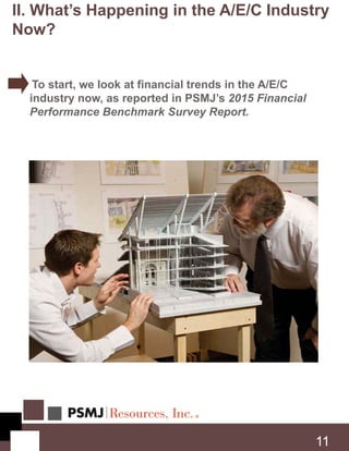 II. What’s Happening in the A/E/C Industry
Now?
11
To start, we look at financial trends in the A/E/C
industry now, as reported in PSMJ’s 2015 Financial
Performance Benchmark Survey Report.
 