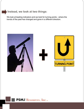 Instead, we look at two things:
We look at leading indicators and we look for turning points - where the
trends of the past has changed and gone in a different direction.
Turning Points
 