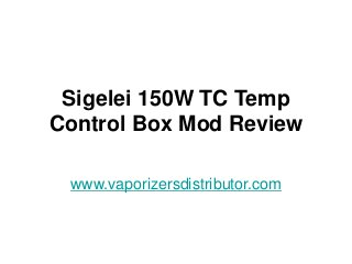 Sigelei 150W TC Temp
Control Box Mod Review
www.vaporizersdistributor.com
 
