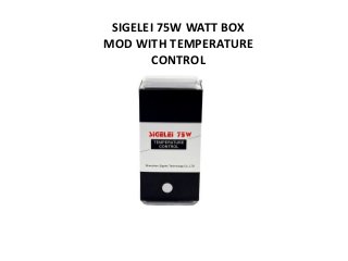 SIGELEI 75W WATT BOX
MOD WITH TEMPERATURE
CONTROL
 