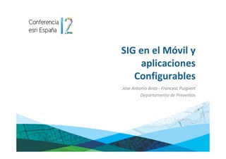 SIG en el Móvil y
    aplicaciones
   Configurables
Jose Antonio Anta - Francesc Puigvert
         Departamento de Preventas
 