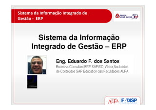 Sistema da Informação Integrado de
Gestão - ERP

Sistema da Informação
Integrado de Gestão – ERP

 