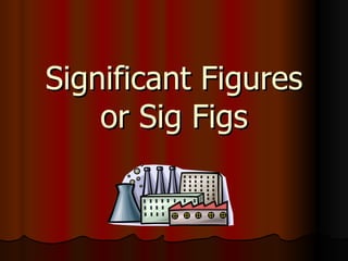 Significant Figures
    or Sig Figs
 