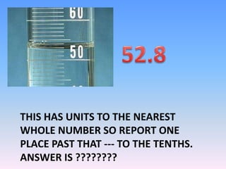 THIS HAS UNITS TO THE NEAREST
WHOLE NUMBER SO REPORT ONE
PLACE PAST THAT --- TO THE TENTHS.
ANSWER IS ????????
 