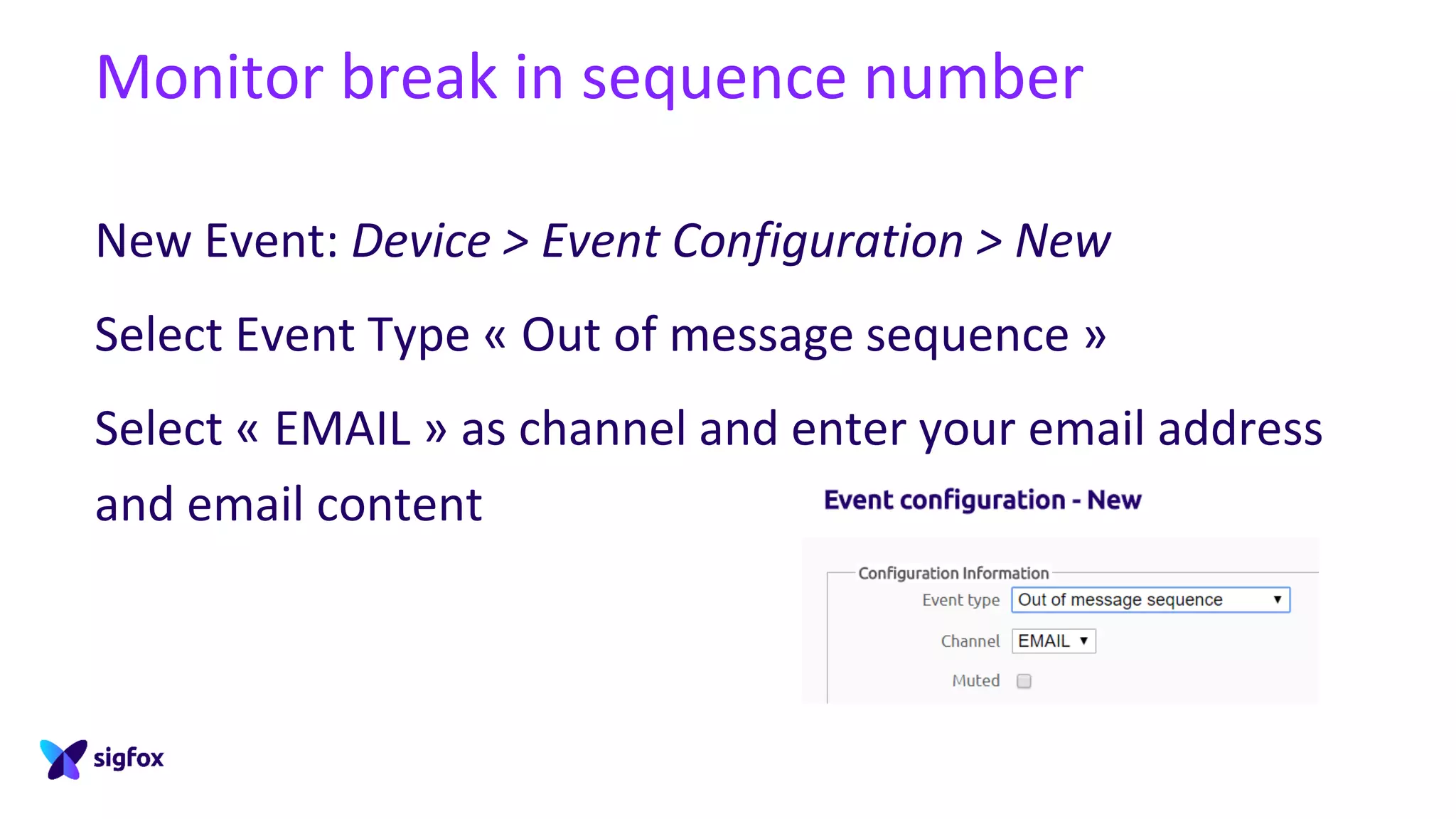 Monitor break in sequence number
New Event: Device > Event Configuration > New
Select Event Type « Out of message sequence »
Select « EMAIL » as channel and enter your email address
and email content
 