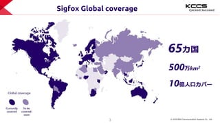 © KYOCERA Communication Systems Co., Ltd.
3
Sigfox Global coverage
65カ国
500万km2
10億人口カバー
 