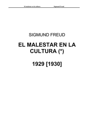 El malestar en la cultura Sigmund Freud
SIGMUND FREUD
EL MALESTAR EN LA
CULTURA (*)
1929 [1930]
 