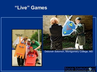 “ Live” Games Deborah Solomon, Montgomery College, MD 