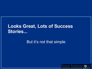 Looks Great, Lots of Success Stories... But it’s not that simple 