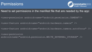 Need to set permissions in the manifest file that are needed by the app:
<uses-permission android:name="android.permission.CAMERA"/>
<uses-feature android:name="android.hardware.camera" />
<uses-feature android:name="android.hardware.camera.autofocus" />
<uses-permission
android:name="android.permission.WRITE_EXTERNAL_STORAGE" />
Permissions
 