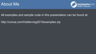 All examples and sample code in this presentation can be found at:
http://conoa.com/hidden/sig2015examples.zip
About Me
 