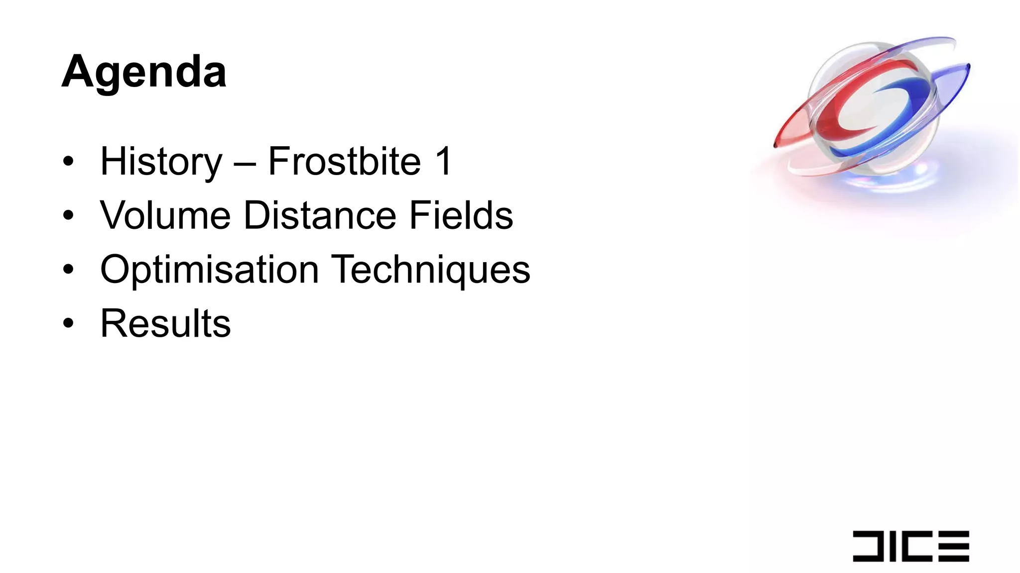 Agenda History – Frostbite 1 Volume Distance Fields Optimisation Techniques Results 