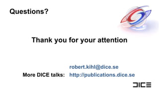Thank you for your attention Questions? [email_address] More DICE talks:  http://publications.dice.se 