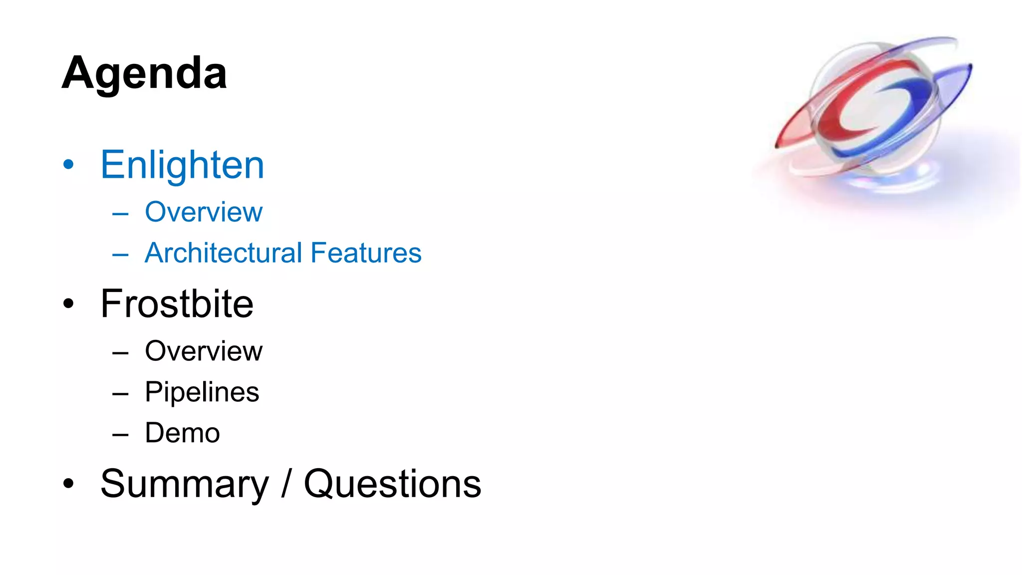Agenda
• Enlighten
– Overview
– Architectural Features
• Frostbite
– Overview
– Pipelines
– Demo
• Summary / Questions
 