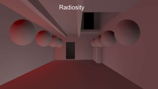 Direct lighting
Radiosity
 
