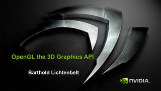 OpenGL the 3D Graphics API Barthold Lichtenbelt 