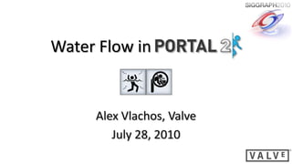 Water Flow in


     Alex Vlachos, Valve
        July 28, 2010
 