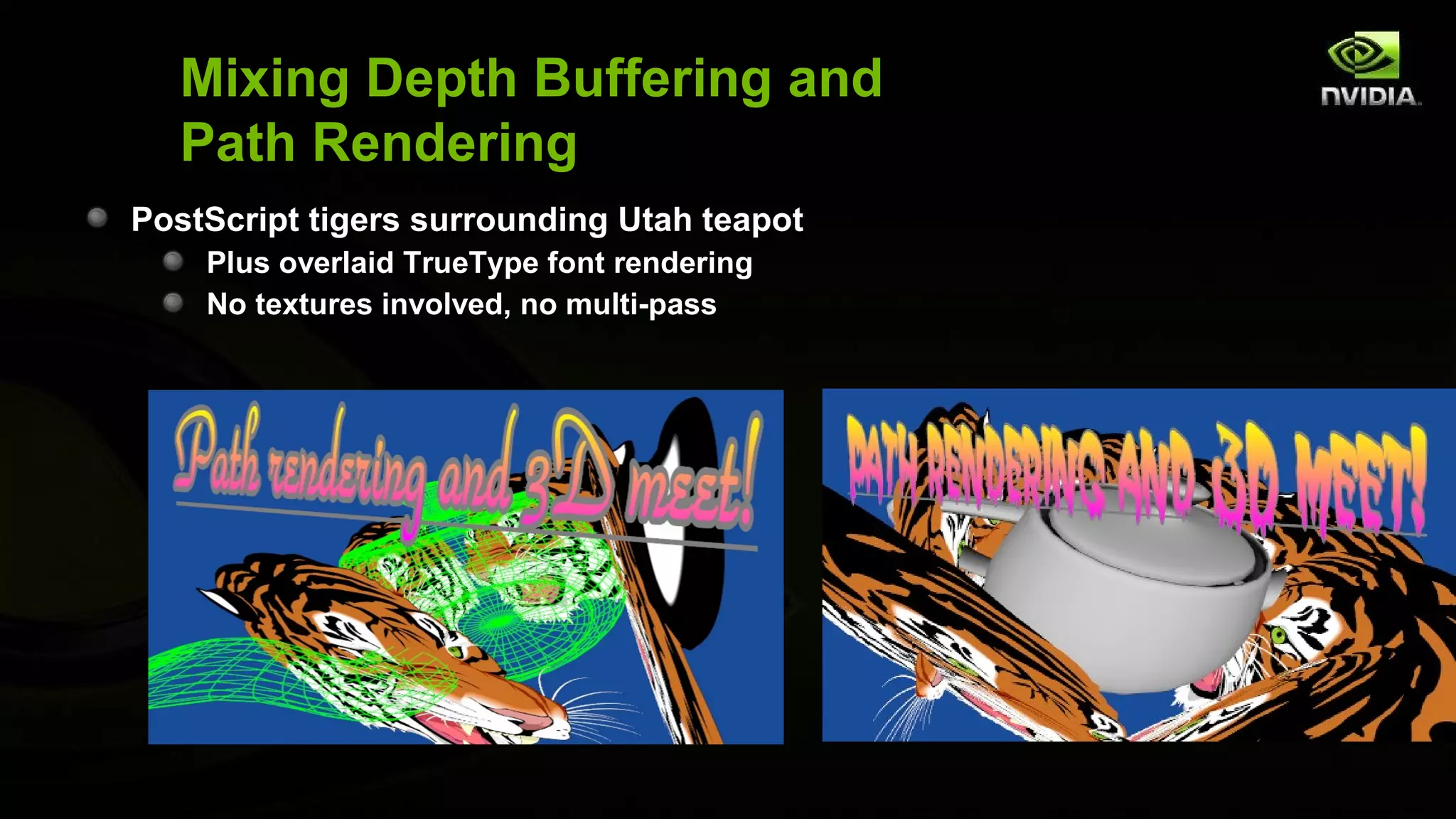 Mixing Depth Buffering and
  Path Rendering
PostScript tigers surrounding Utah teapot
    Plus overlaid TrueType font rendering
    No textures involved, no multi-pass
 