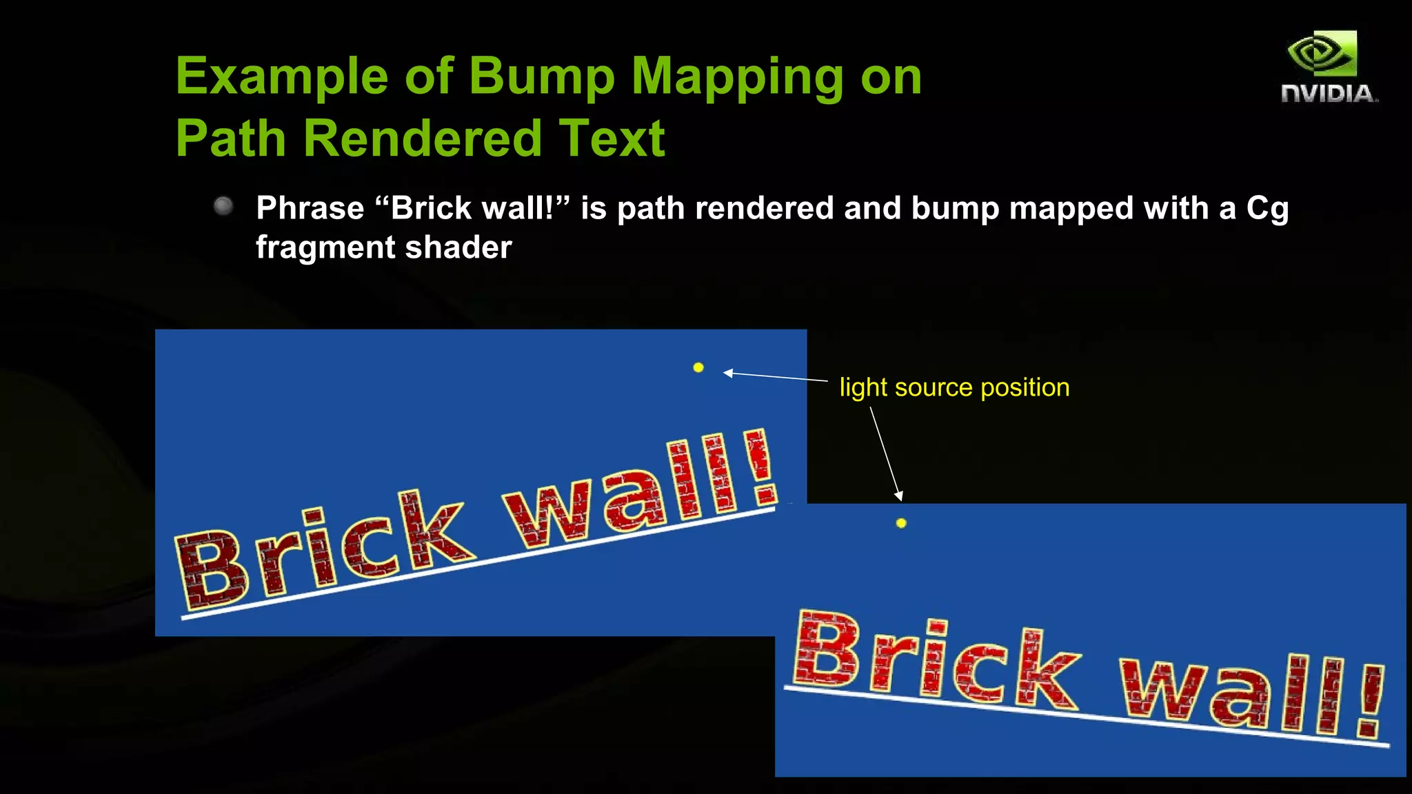 Example of Bump Mapping on
Path Rendered Text
  Phrase “Brick wall!” is path rendered and bump mapped with a Cg
  fragment shader



                                     light source position
 