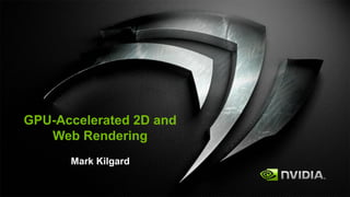 GPU-Accelerated 2D and
   Web Rendering
      Mark Kilgard
 