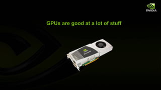 GPUs are good at a lot of stuff
 