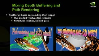 Mixing Depth Buffering and
  Path Rendering
PostScript tigers surrounding Utah teapot
    Plus overlaid TrueType font rendering
    No textures involved, no multi-pass
 