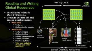 work groups
Reading and Writing
Global Resources
In addition to local and
shared variables…
Compute Shaders can also
acces...