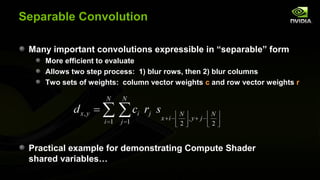 Separable Convolution

 Many important convolutions expressible in “separable” form
    More efficient to evaluate
    All...