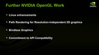 Further NVIDIA OpenGL Work

 Linux enhancements

 Path Rendering for Resolution-independent 2D graphics

 Bindless Graphic...