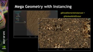 Mega Geometry with Instancing
glDrawElementsInstanced +
glVertexAttribDivisor
 