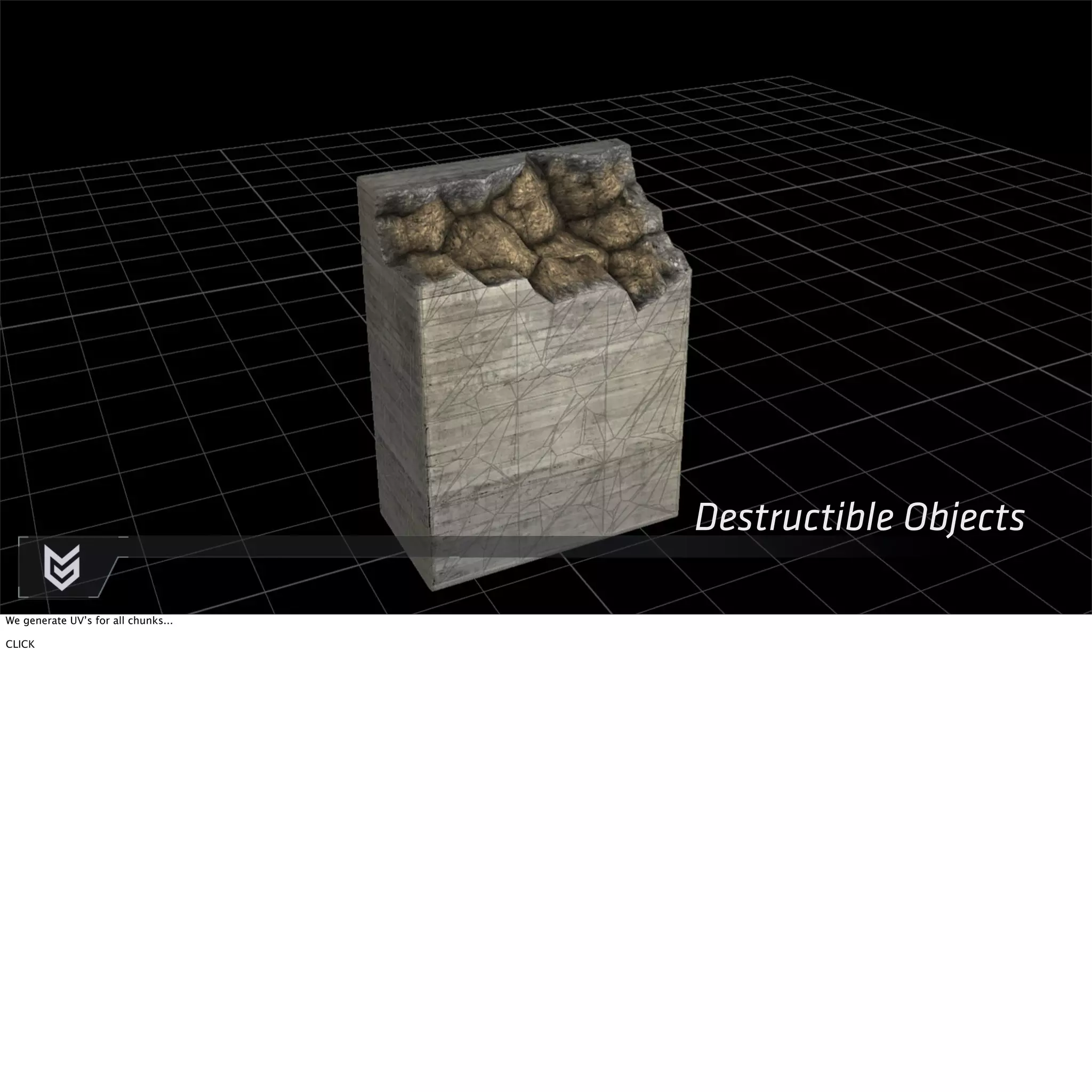Destructible Objects 
We generate UV’s for all chunks... 
CLICK 
 