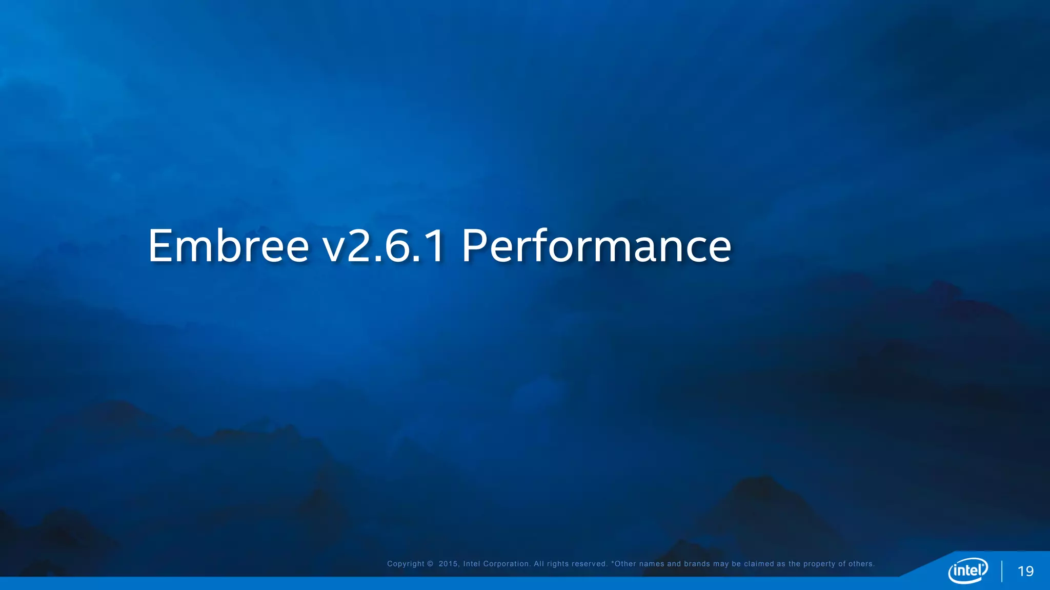 Copyright © 2015, Intel Corporation. All rights reserved. *Other names and brands may be claimed as the property of others.
Embree v2.6.1 Performance
19
 