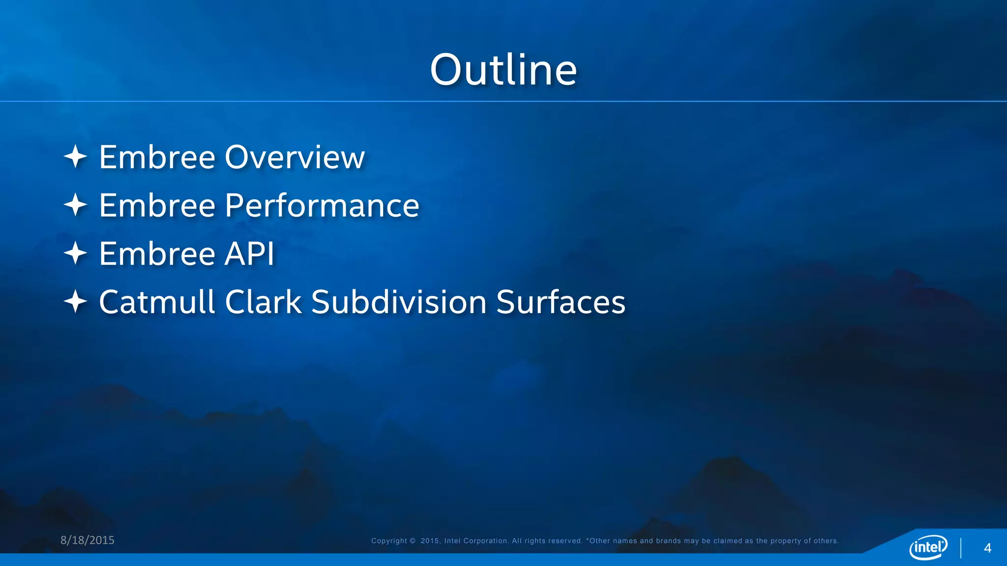 Copyright © 2015, Intel Corporation. All rights reserved. *Other names and brands may be claimed as the property of others.
 Embree Overview
 Embree Performance
 Embree API
 Catmull Clark Subdivision Surfaces
Outline
8/18/2015
4
 