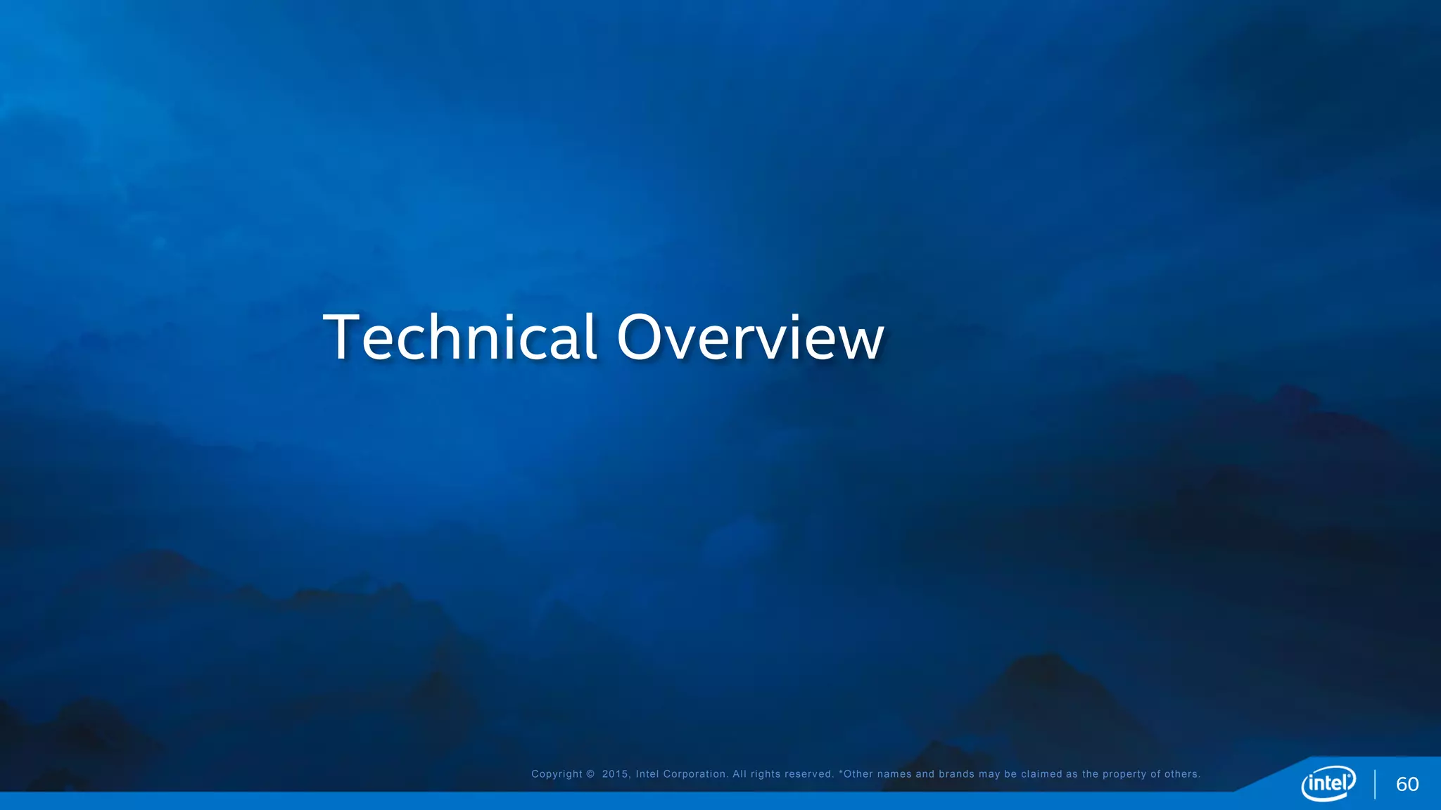 Copyright © 2015, Intel Corporation. All rights reserved. *Other names and brands may be claimed as the property of others.
60
Technical Overview
 