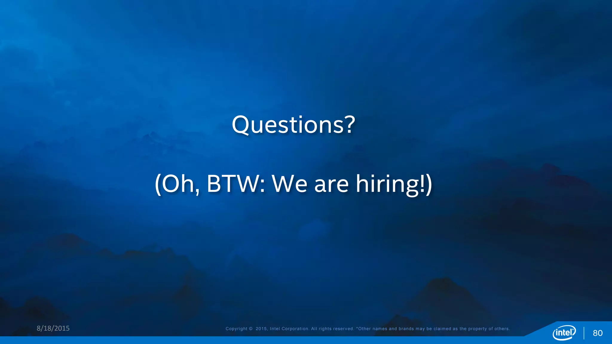 Copyright © 2015, Intel Corporation. All rights reserved. *Other names and brands may be claimed as the property of others.
Questions?
(Oh, BTW: We are hiring!)
8/18/2015
80
 