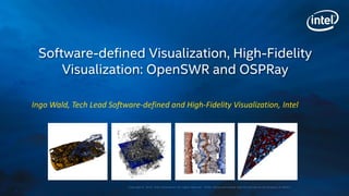 Copyright © 2015, Intel Corporation. All rights reserved. *Other names and brands may be claimed as the property of others.
Software-defined Visualization, High-Fidelity
Visualization: OpenSWR and OSPRay
Ingo Wald, Tech Lead Software-defined and High-Fidelity Visualization, Intel
 