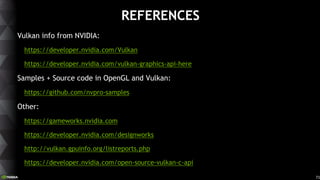 73
REFERENCES
Vulkan info from NVIDIA:
https://developer.nvidia.com/Vulkan
https://developer.nvidia.com/vulkan-graphics-ap...