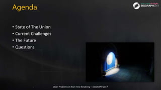 Agenda
• State of The Union
• Current Challenges
• The Future
• Questions
Open Problems in Real-Time Rendering – SIGGRAPH ...