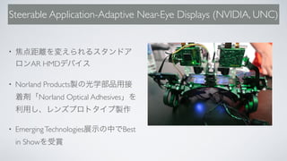 Steerable Application-Adaptive Near-Eye Displays (NVIDIA, UNC)
•
AR HMD
• Norland Products
Norland Optical Adhesives
• EmergingTechnologies Best
in Show
 